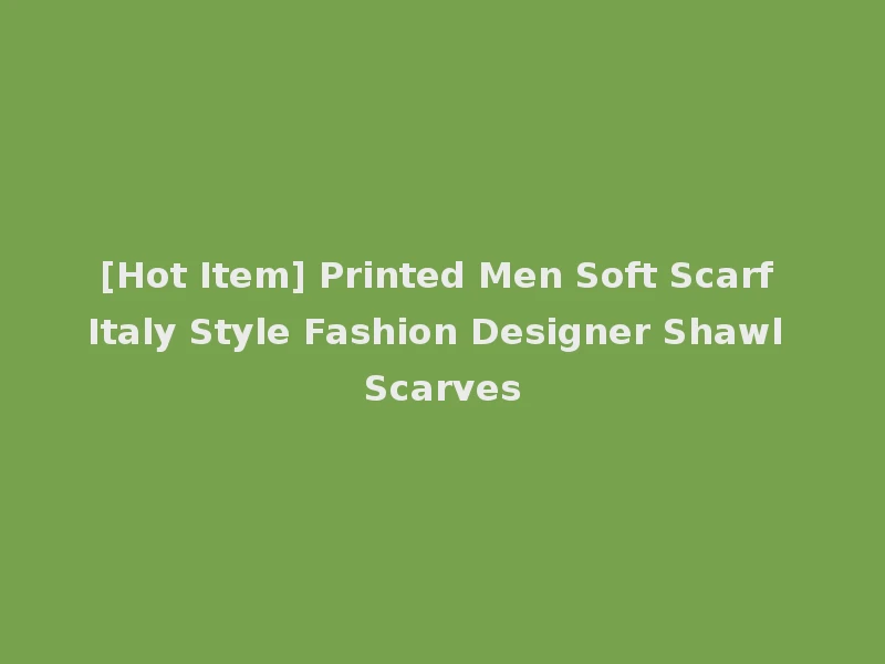 [Hot Item] Printed Men Soft Scarf Italy Style Fashion Designer Shawl Scarves