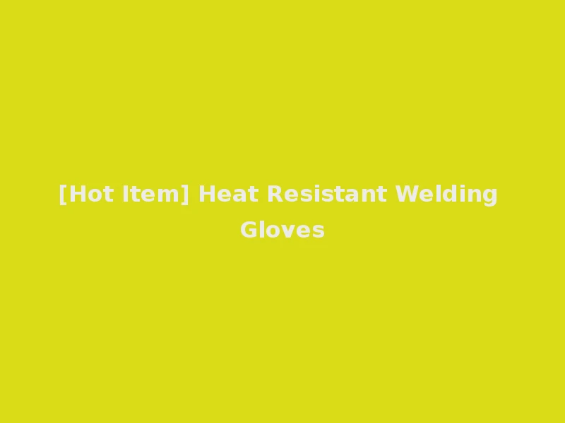 [Hot Item] Heat Resistant Welding Gloves