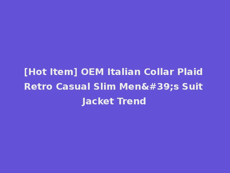 [Hot Item] OEM Italian Collar Plaid Retro Casual Slim Men's Suit Jacket Trend