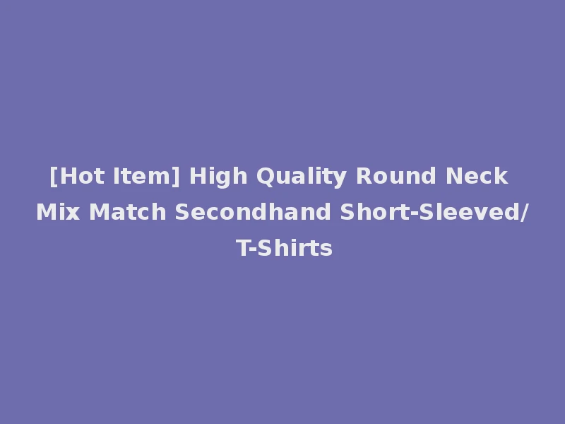[Hot Item] High Quality Round Neck Mix Match Secondhand Short-Sleeved/ T-Shirts