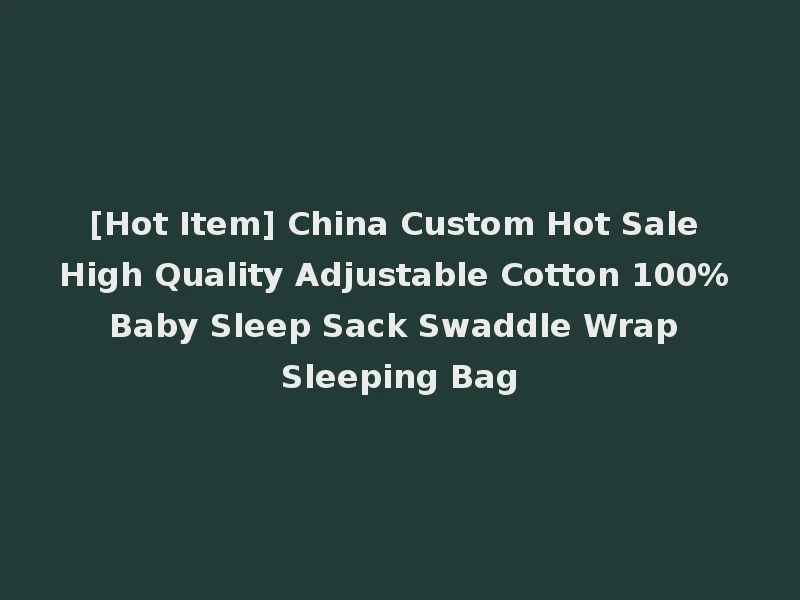[Hot Item] China Custom Hot Sale High Quality Adjustable Cotton 100% Baby Sleep Sack Swaddle Wrap Sleeping Bag