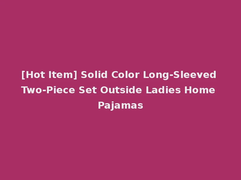 [Hot Item] Solid Color Long-Sleeved Two-Piece Set Outside Ladies Home Pajamas