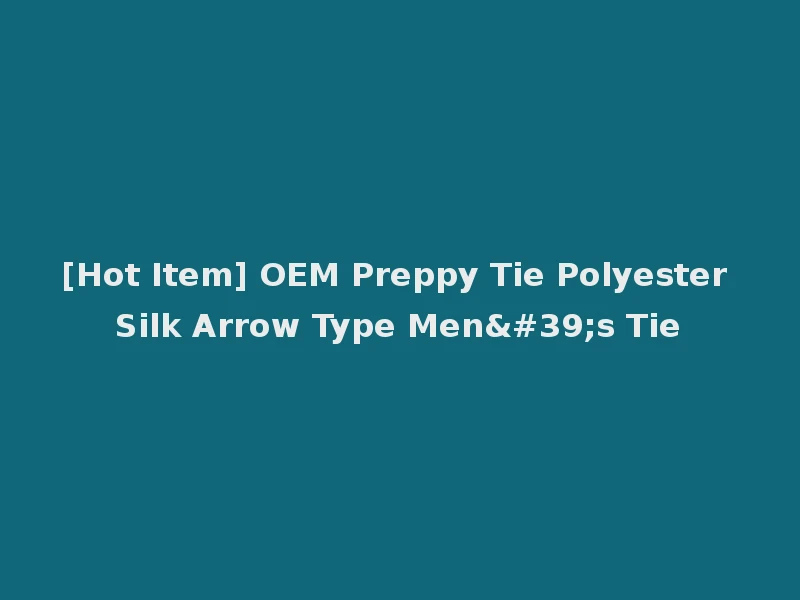 [Hot Item] OEM Preppy Tie Polyester Silk Arrow Type Men's Tie