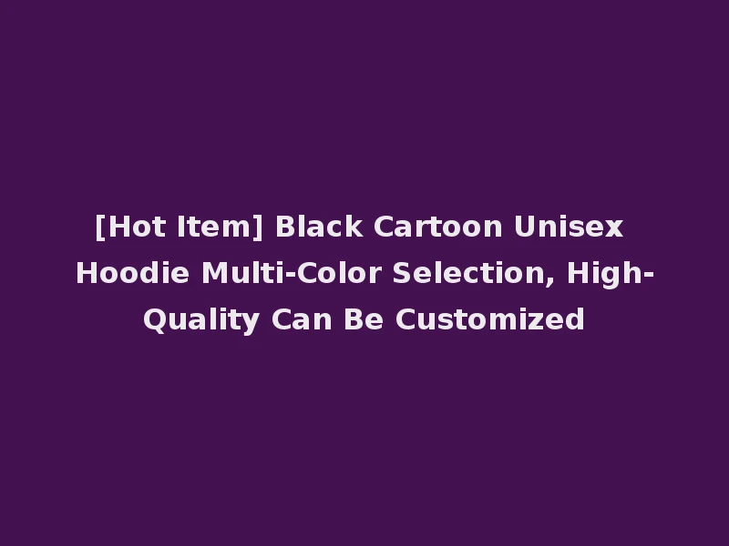 [Hot Item] Black Cartoon Unisex Hoodie Multi-Color Selection, High-Quality Can Be Customized