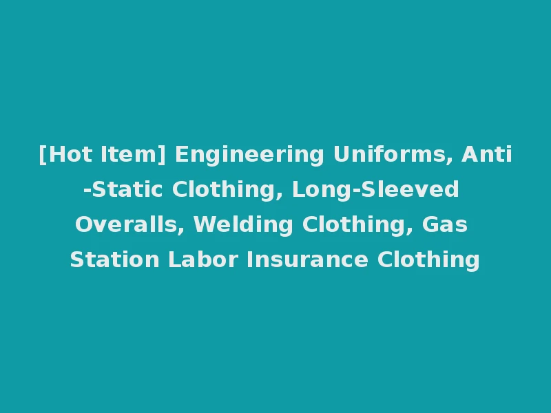 [Hot Item] Engineering Uniforms, Anti-Static Clothing, Long-Sleeved Overalls, Welding Clothing, Gas Station Labor Insurance Clothing