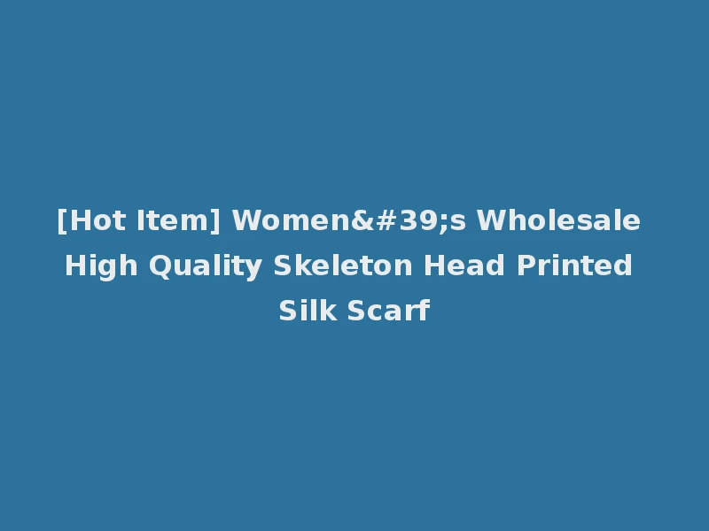 [Hot Item] Women's Wholesale High Quality Skeleton Head Printed Silk Scarf