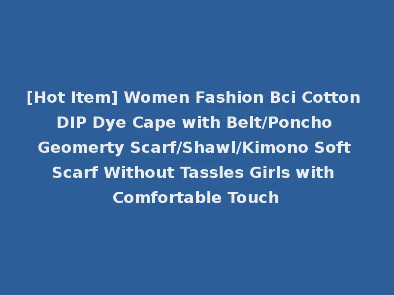 [Hot Item] Women Fashion Bci Cotton DIP Dye Cape with Belt/Poncho Geomerty Scarf/Shawl/Kimono Soft Scarf Without Tassles Girls with Comfortable Touch