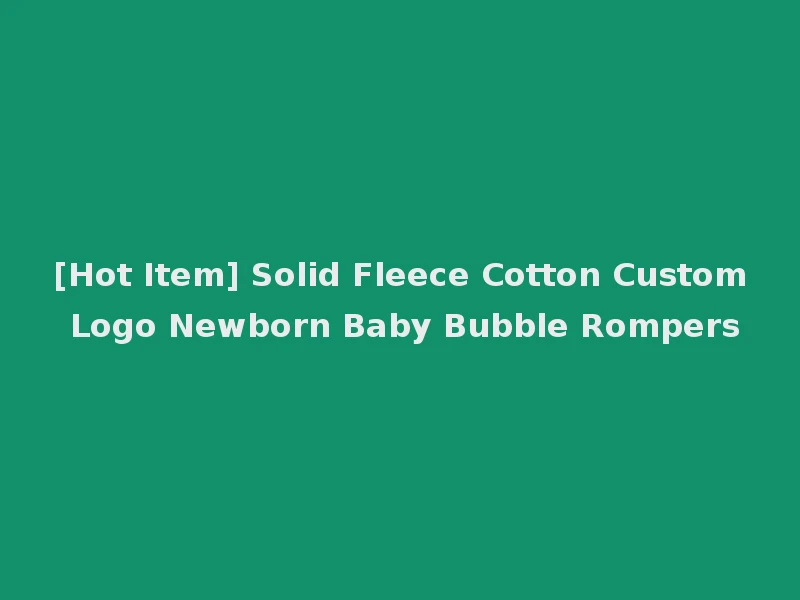 [Hot Item] Solid Fleece Cotton Custom Logo Newborn Baby Bubble Rompers