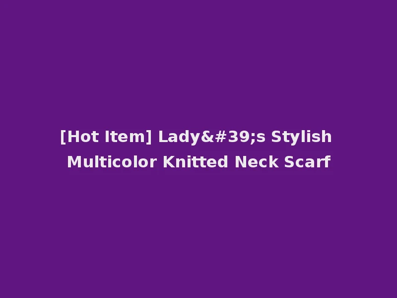 [Hot Item] Lady's Stylish Multicolor Knitted Neck Scarf