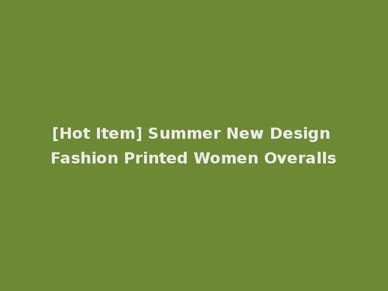 [Hot Item] Summer New Design Fashion Printed Women Overalls
