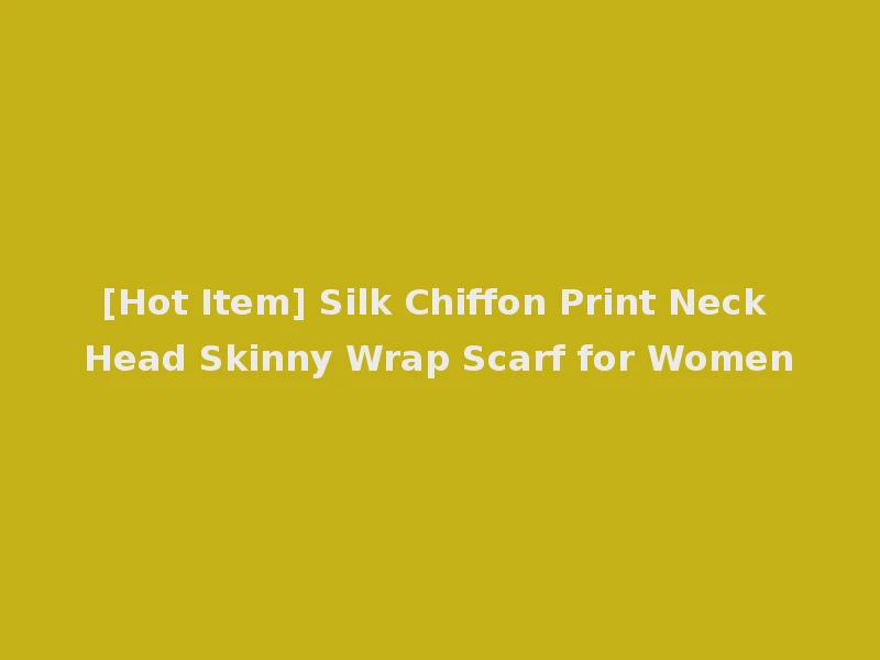 [Hot Item] Silk Chiffon Print Neck Head Skinny Wrap Scarf for Women