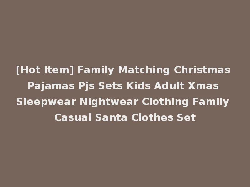 [Hot Item] Family Matching Christmas Pajamas Pjs Sets Kids Adult Xmas Sleepwear Nightwear Clothing Family Casual Santa Clothes Set