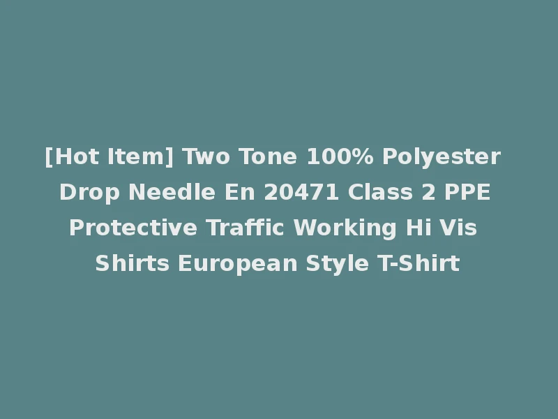 [Hot Item] Two Tone 100% Polyester Drop Needle En 20471 Class 2 PPE Protective Traffic Working Hi Vis Shirts European Style T-Shirt