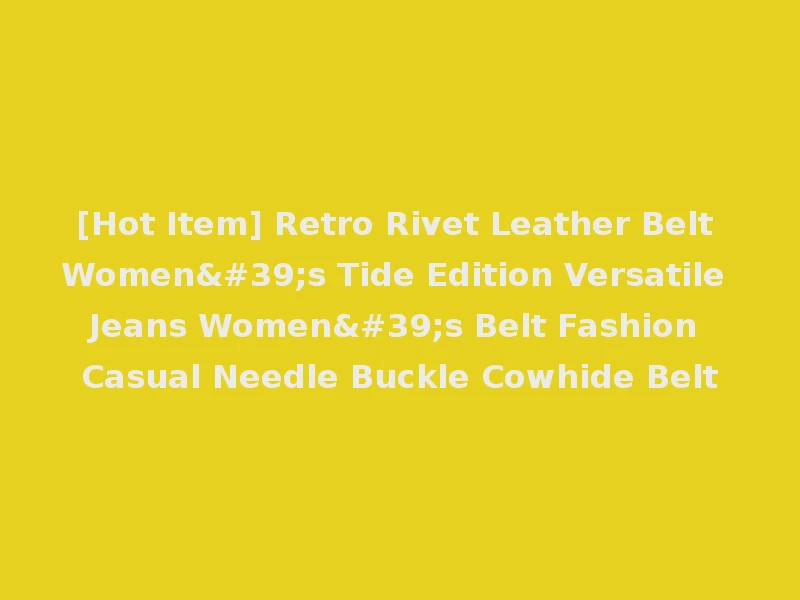 [Hot Item] Retro Rivet Leather Belt Women's Tide Edition Versatile Jeans Women's Belt Fashion Casual Needle Buckle Cowhide Belt