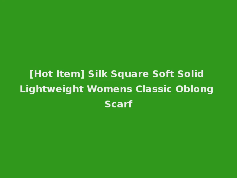 [Hot Item] Silk Square Soft Solid Lightweight Womens Classic Oblong Scarf