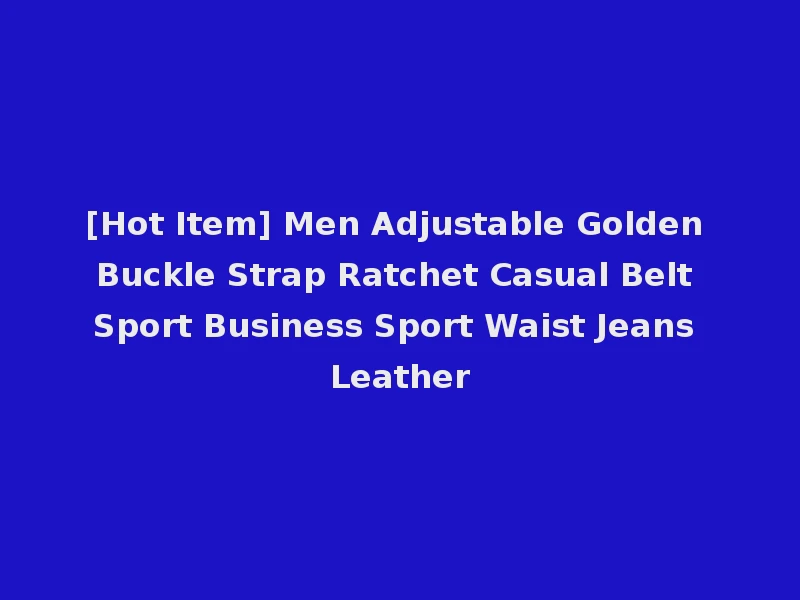 [Hot Item] Men Adjustable Golden Buckle Strap Ratchet Casual Belt Sport Business Sport Waist Jeans Leather