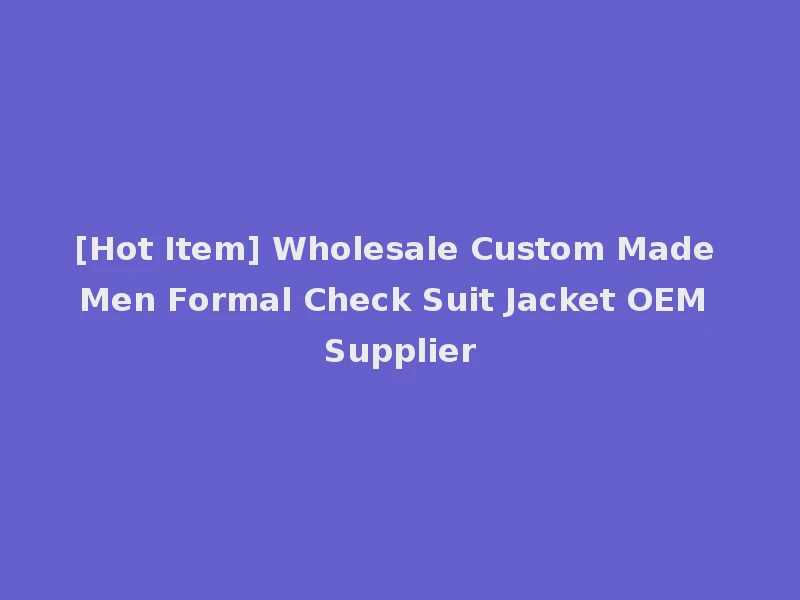 [Hot Item] Wholesale Custom Made Men Formal Check Suit Jacket OEM Supplier