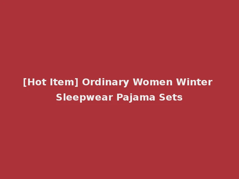 [Hot Item] Ordinary Women Winter Sleepwear Pajama Sets