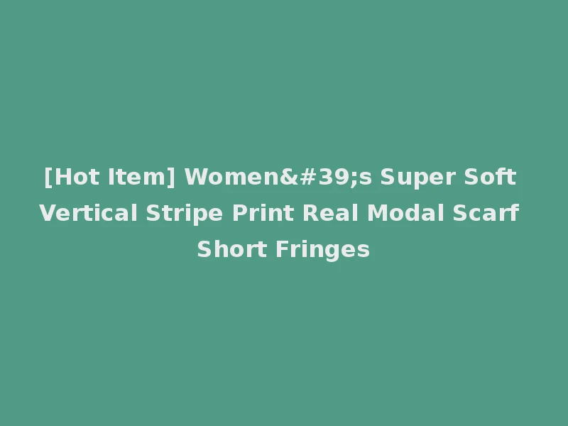 [Hot Item] Women's Super Soft Vertical Stripe Print Real Modal Scarf Short Fringes