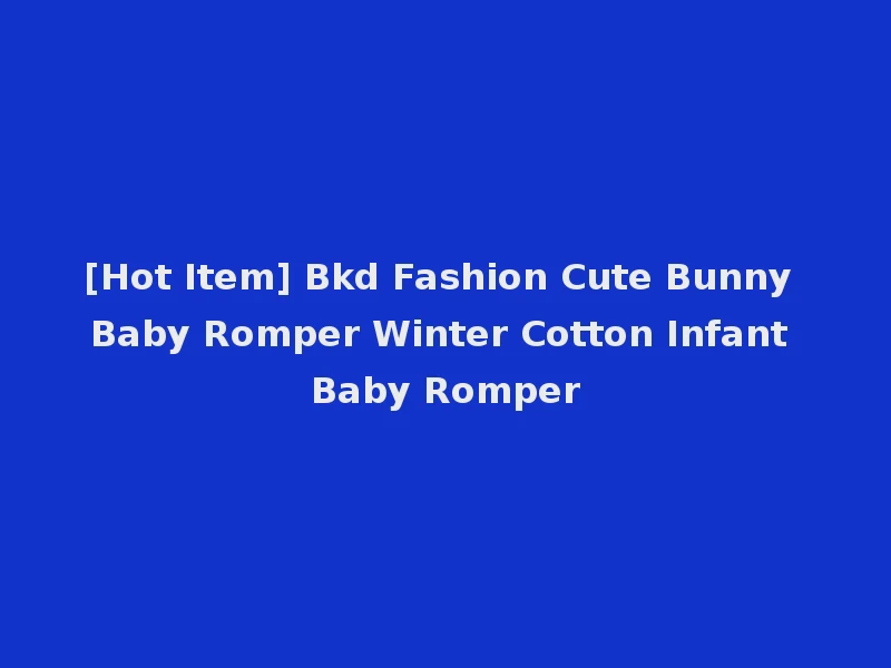 [Hot Item] Bkd Fashion Cute Bunny Baby Romper Winter Cotton Infant Baby Romper