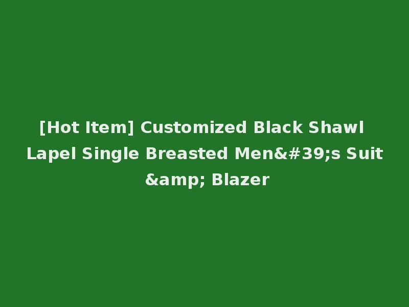 [Hot Item] Customized Black Shawl Lapel Single Breasted Men's Suit & Blazer
