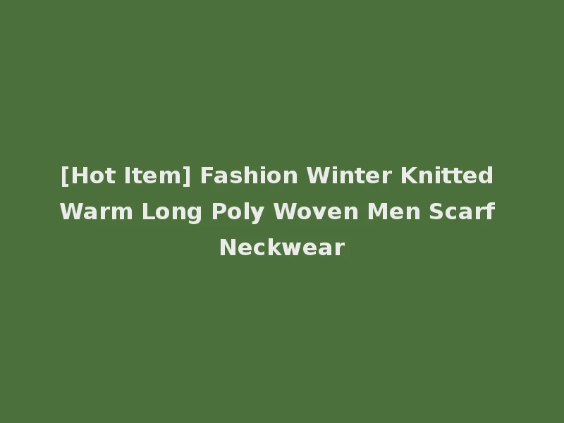 [Hot Item] Fashion Winter Knitted Warm Long Poly Woven Men Scarf Neckwear