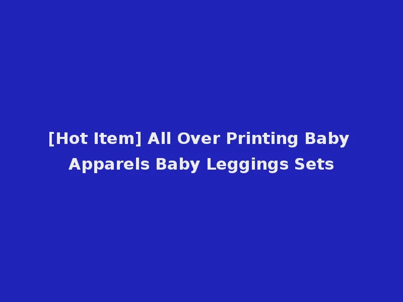 [Hot Item] All Over Printing Baby Apparels Baby Leggings Sets