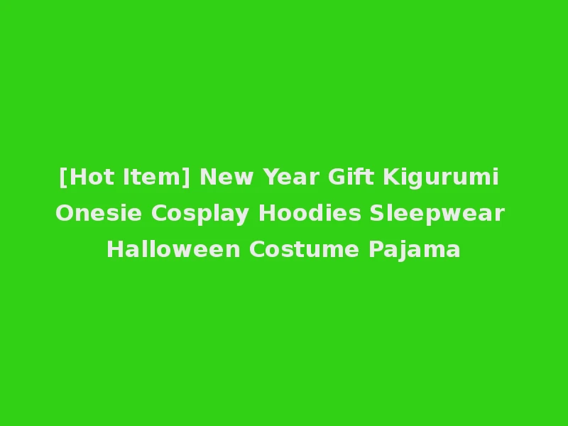 [Hot Item] New Year Gift Kigurumi Onesie Cosplay Hoodies Sleepwear Halloween Costume Pajama