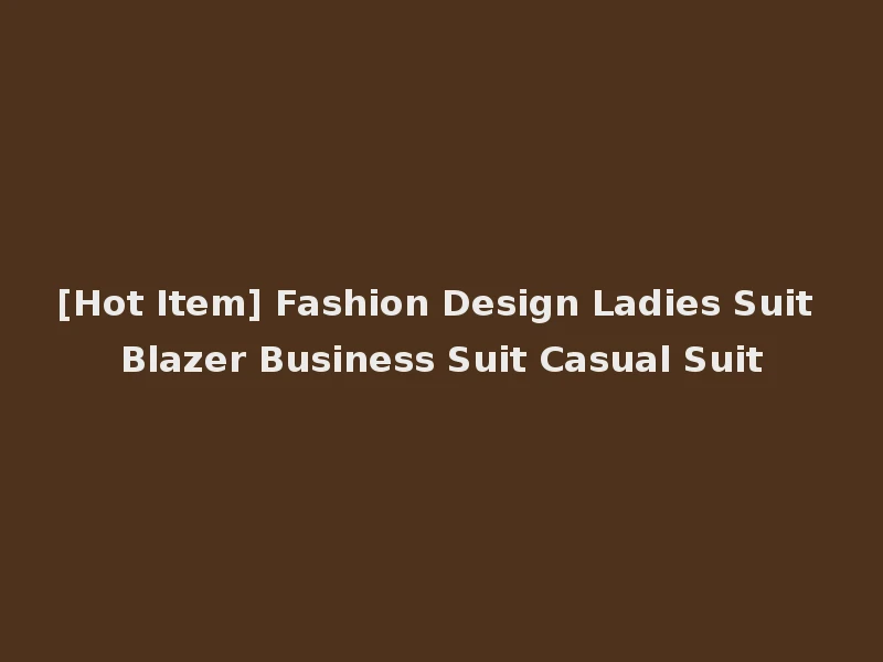 [Hot Item] Fashion Design Ladies Suit Blazer Business Suit Casual Suit