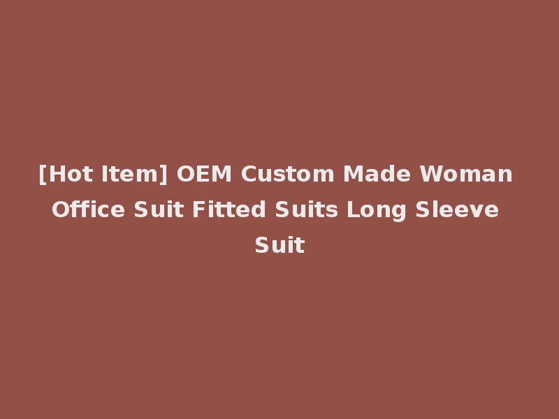 [Hot Item] OEM Custom Made Woman Office Suit Fitted Suits Long Sleeve Suit