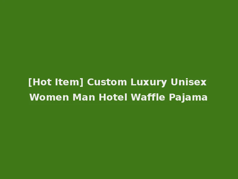 [Hot Item] Custom Luxury Unisex Women Man Hotel Waffle Pajama