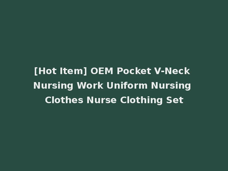 [Hot Item] OEM Pocket V-Neck Nursing Work Uniform Nursing Clothes Nurse Clothing Set