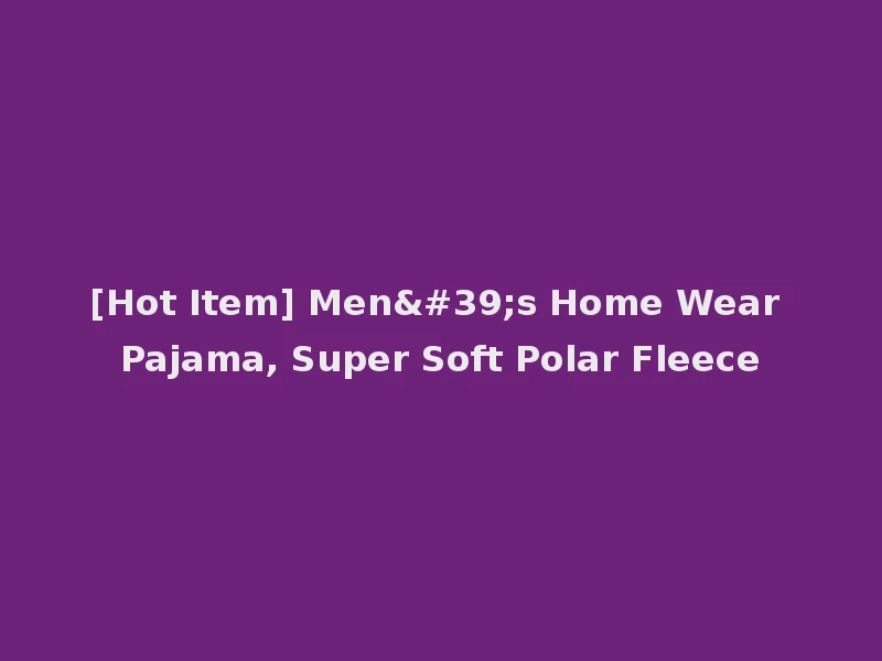 [Hot Item] Men's Home Wear Pajama, Super Soft Polar Fleece