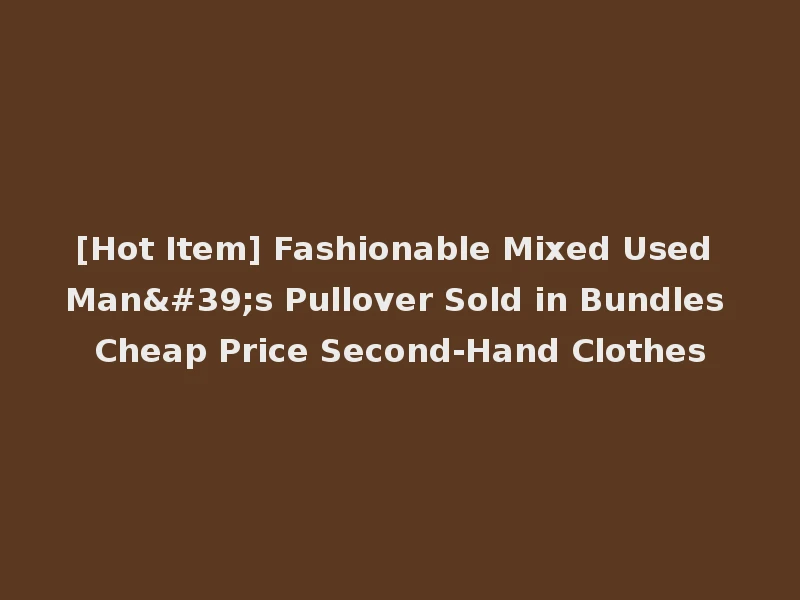 [Hot Item] Fashionable Mixed Used Man's Pullover Sold in Bundles Cheap Price Second-Hand Clothes