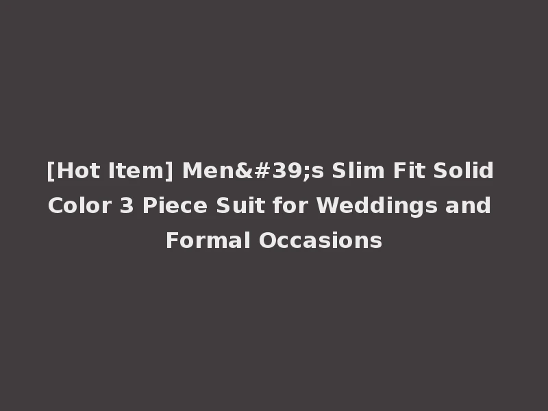 [Hot Item] Men's Slim Fit Solid Color 3 Piece Suit for Weddings and Formal Occasions