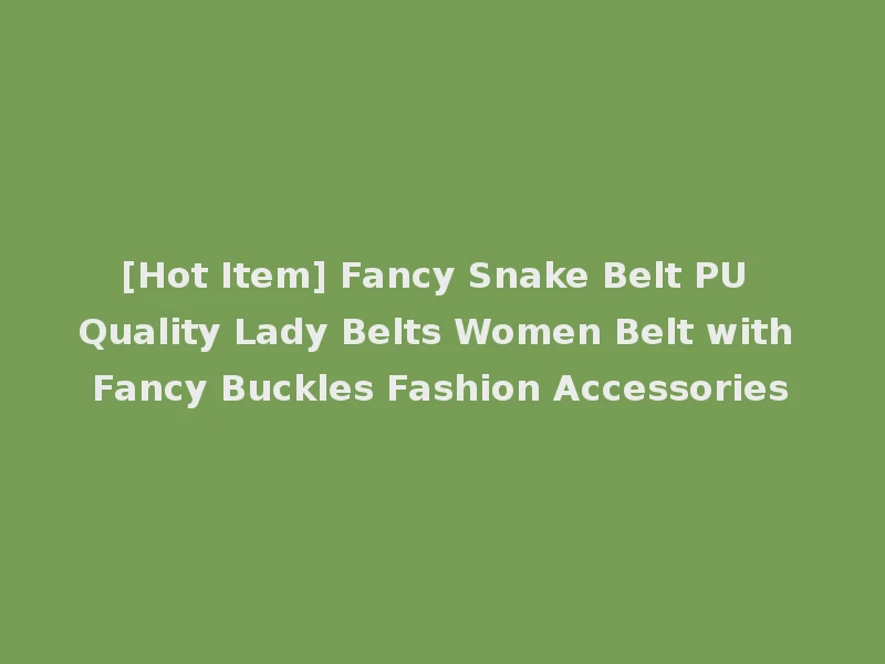 [Hot Item] Fancy Snake Belt PU Quality Lady Belts Women Belt with Fancy Buckles Fashion Accessories