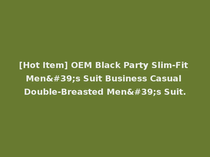 [Hot Item] OEM Black Party Slim-Fit Men's Suit Business Casual Double-Breasted Men's Suit.