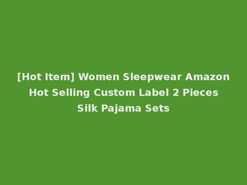 [Hot Item] Women Sleepwear Amazon Hot Selling Custom Label 2 Pieces Silk Pajama Sets