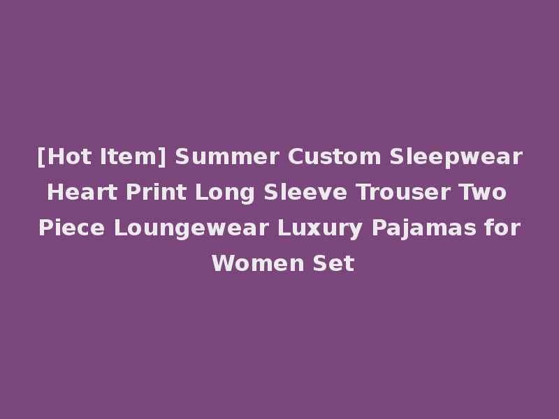 [Hot Item] Summer Custom Sleepwear Heart Print Long Sleeve Trouser Two Piece Loungewear Luxury Pajamas for Women Set
