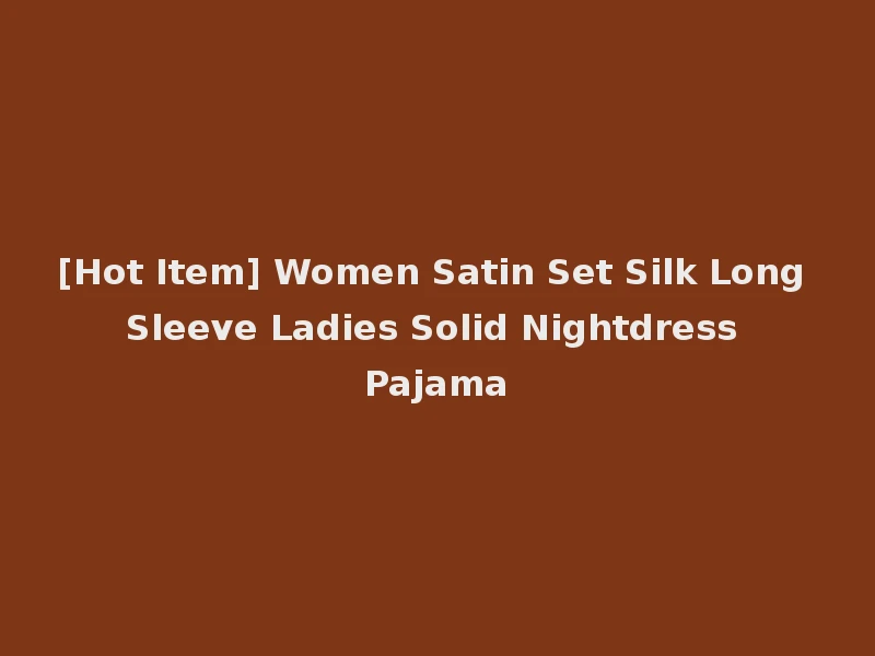 [Hot Item] Women Satin Set Silk Long Sleeve Ladies Solid Nightdress Pajama