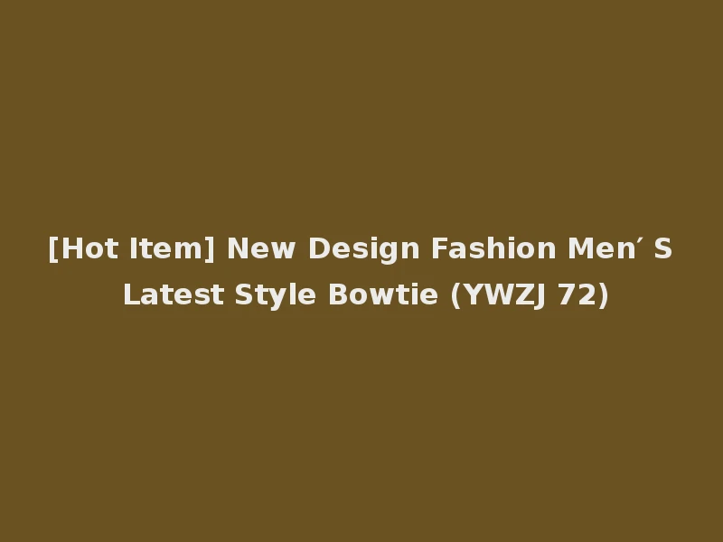 [Hot Item] New Design Fashion Men′ S Latest Style Bowtie (YWZJ 72)