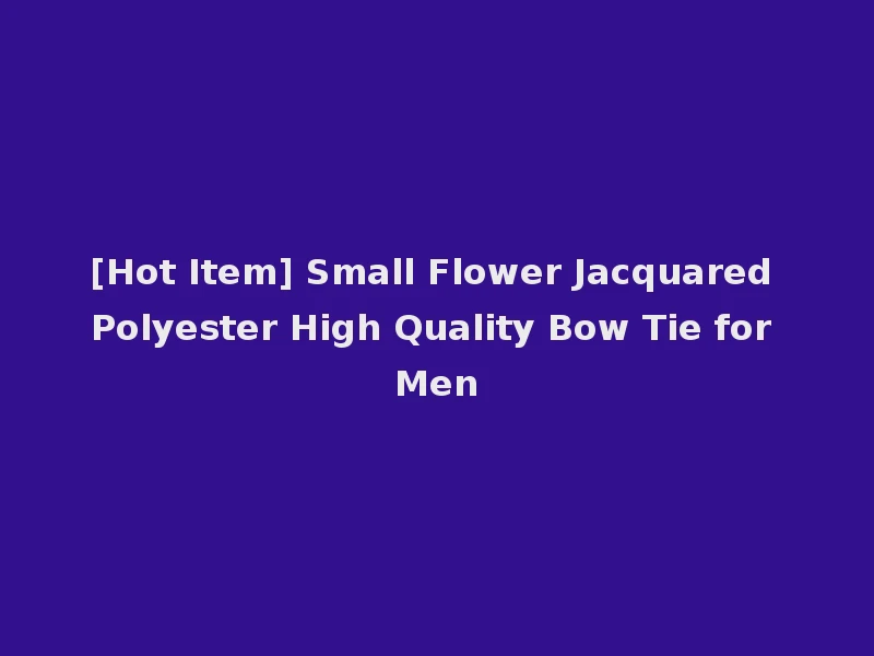 [Hot Item] Small Flower Jacquared Polyester High Quality Bow Tie for Men