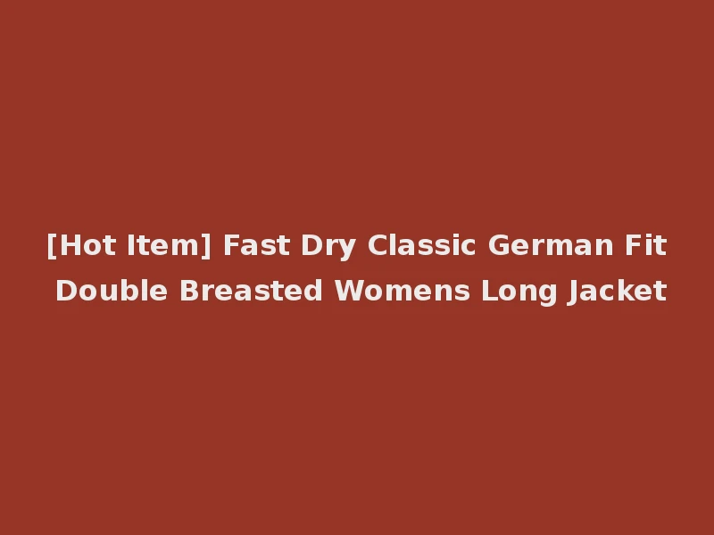 [Hot Item] Fast Dry Classic German Fit Double Breasted Womens Long Jacket