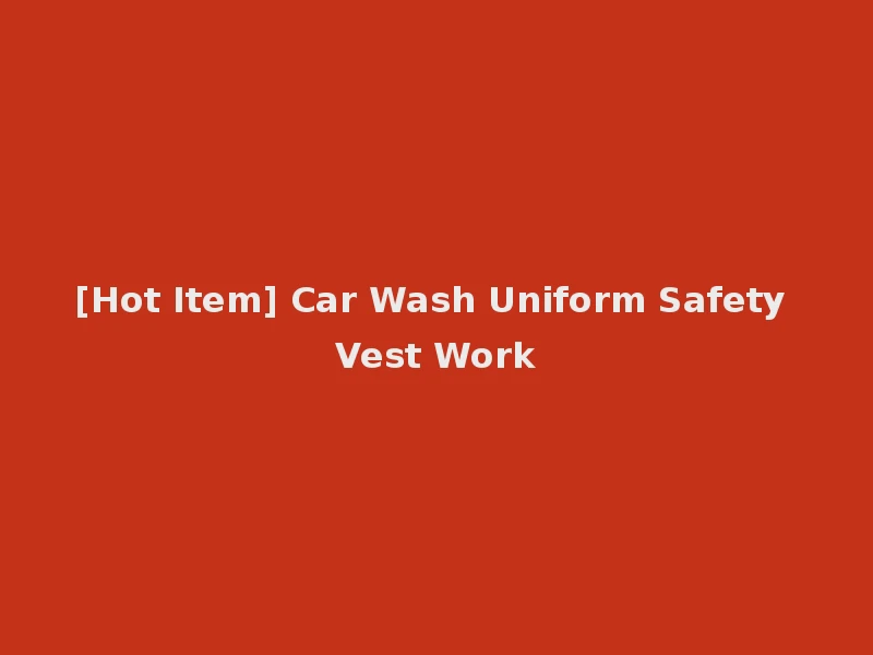 [Hot Item] Car Wash Uniform Safety Vest Work