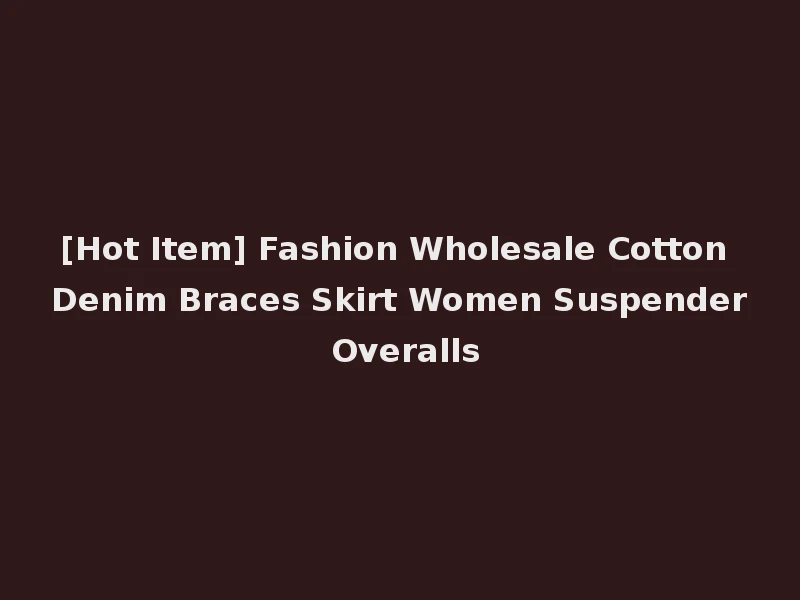 [Hot Item] Fashion Wholesale Cotton Denim Braces Skirt Women Suspender Overalls