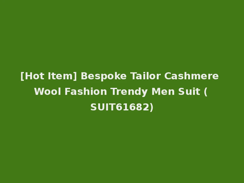 [Hot Item] Bespoke Tailor Cashmere Wool Fashion Trendy Men Suit (SUIT61682)