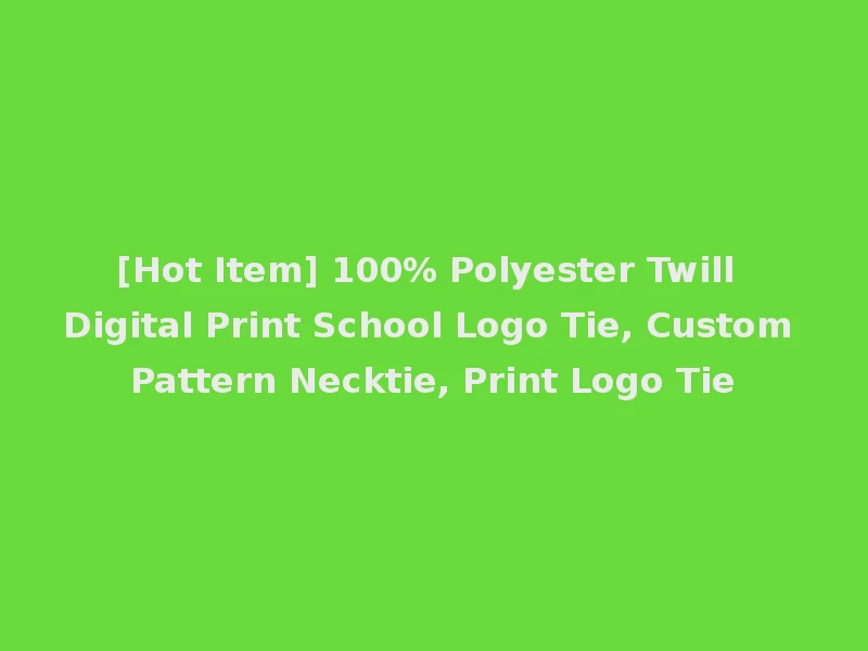 [Hot Item] 100% Polyester Twill Digital Print School Logo Tie, Custom Pattern Necktie, Print Logo Tie