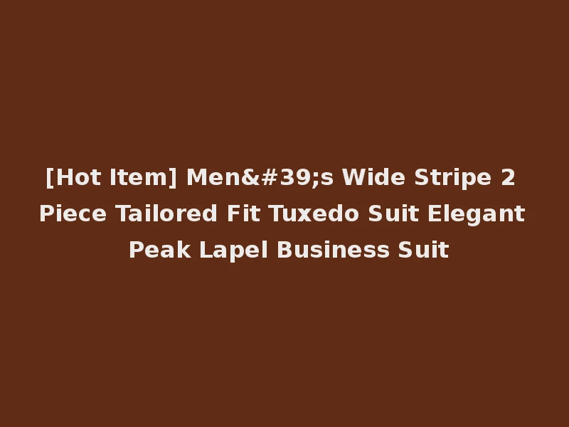 [Hot Item] Men's Wide Stripe 2 Piece Tailored Fit Tuxedo Suit Elegant Peak Lapel Business Suit