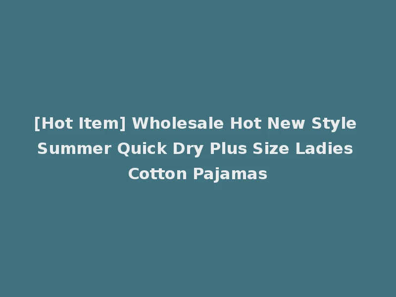 [Hot Item] Wholesale Hot New Style Summer Quick Dry Plus Size Ladies Cotton Pajamas