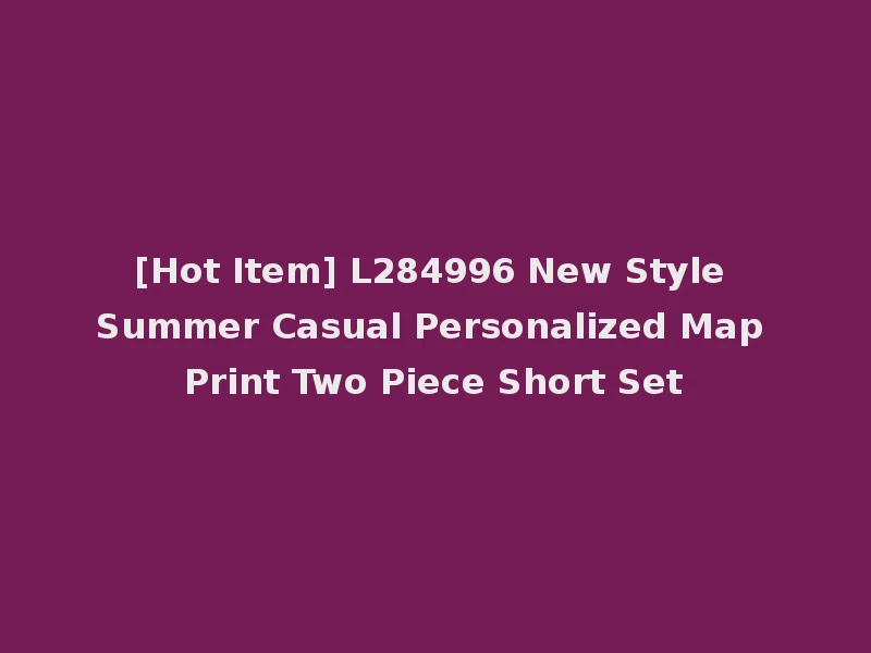 [Hot Item] L284996 New Style Summer Casual Personalized Map Print Two Piece Short Set